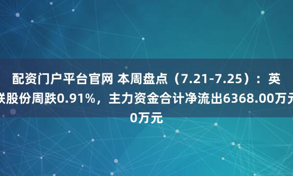 配资门户平台官网 本周盘点（7.21-7.25）：英联股份周跌0.91%，主力资金合计净流出6368.00万元